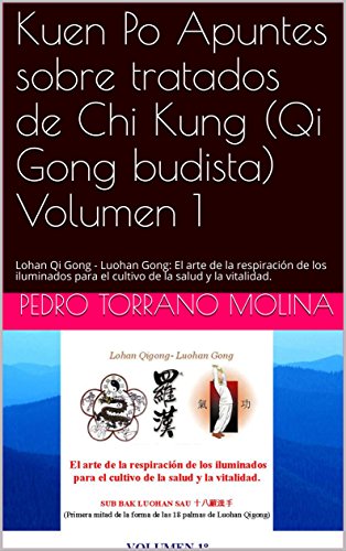 Kuen Po Apuntes sobre tratados de Chi Kung (Qi Gong budista) Volumen 1: Lohan Qi Gong - Luohan Gong: El arte de la respiración de los iluminados para el cultivo de la salud y la vitalidad.