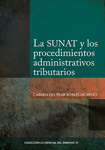 La SUNAT y las procedimientos administrativos (Colección Lo Esencial del Derecho nº 37)