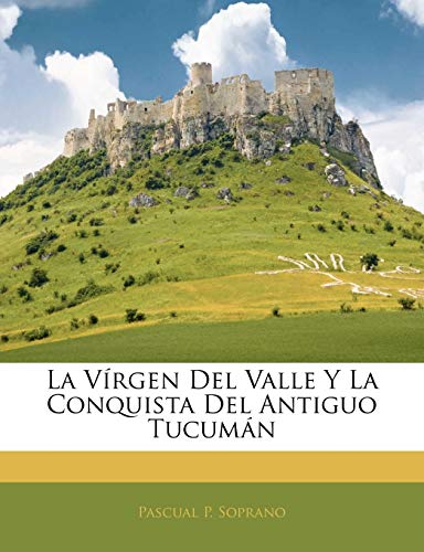 La V Rgen del Valle y La Conquista del Antiguo Tucum N
