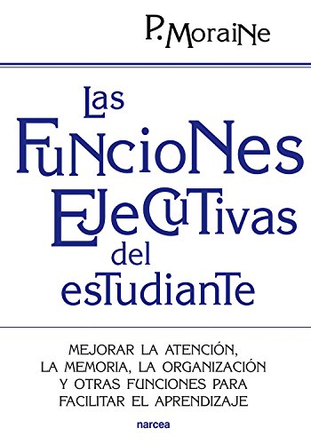 Las funciones ejecutivas del estudiante: Mejorar la atención, la memoria, la organización y otras funciones para facilitar el aprendizaje (Educación Hoy nº 197)