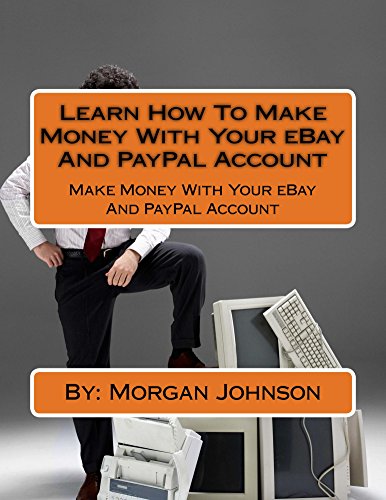 Learn How To Make Money With Your eBay And PayPal Account: Make Money With Your eBay And PayPal Account (English Edition)