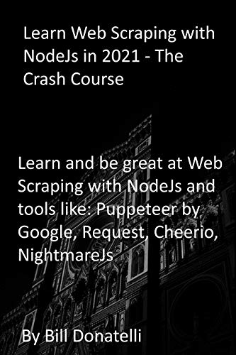 Learn Web Scraping with NodeJs in 2021 - The Crash Course: Learn and be great at Web Scraping with NodeJs and tools like: Puppeteer by Google, Request, Cheerio, NightmareJs (English Edition)