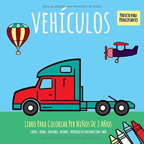 Libro Para Colorear Per Niños De 2 Años. Vehículos. Coches, trenes, tractores, aviones, Vehículos de construcción y más. Perfecto para Principiantes (actividad de colorear para niños)