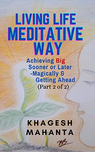 LIVING LIFE MEDITATIVE WAY: Achieving Big Sooner or Later-Magically & Getting Ahead (Part 2 of 2) (English Edition)