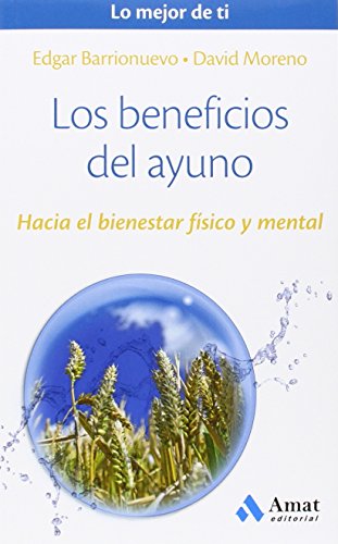 Los beneficios del ayuno: Hacia el bienestar físico y mental (Lo mejor de ti) Los beneficios del ayuno: Hacia el bienestar físico y mental (Lo mejor de ti)