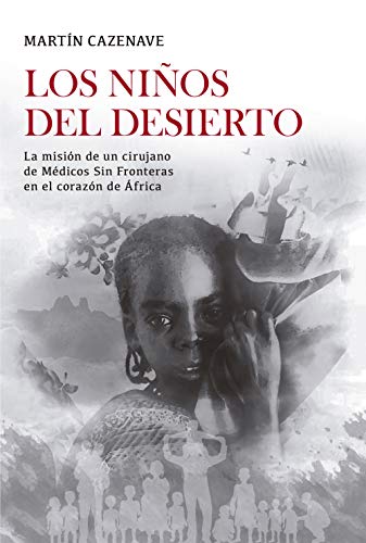 Los niños del desierto: La misión de un cirujano de Médicos Sin Fronteras en el corazón de África