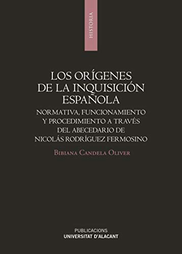 Los Orígenes De La Inquisición Española: Normativa, funcionamiento y procedimiento a través del abecedario de Nicolás Rodríguez Fermosino