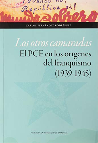 Los otros camaradas. El PCE en los orígenes del franquismo (1939-1945)