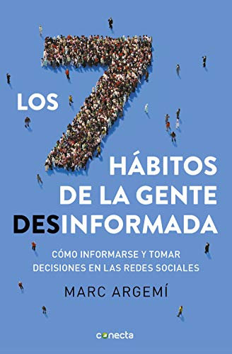 Los siete hábitos de la gente desinformada: Cómo informarse y tomar decisiones en las redes sociales (Conecta)