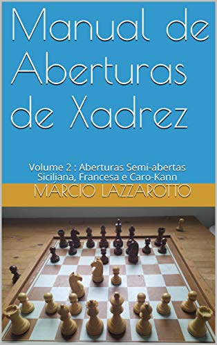 Manual de Aberturas de Xadrez: Volume 2 : Aberturas Semi-abertas Siciliana, Francesa e Caro-Kann (Portuguese Edition)
