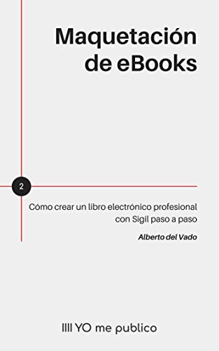MAQUETACIÓN DE EBOOKS: Cómo crear un libro electrónico profesional con Sigil paso a paso (YO me publico)