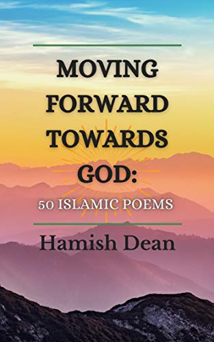 Moving Forward Towards God: 50 Islamic Poems (English Edition)