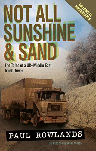 Not All Sunshine and Sand: The Tales of a UK-Middle East Truck Driver (English Edition)