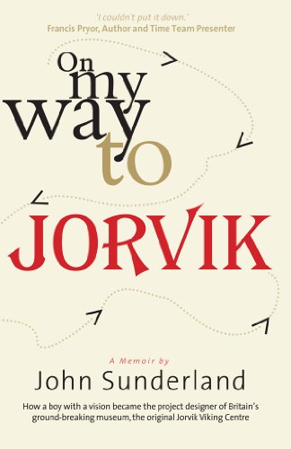 On My Way to Jorvik: How a boy with a vision became the project designer of Britain’s ground-breaking museum, the original Jorvik Viking Centre (English Edition)