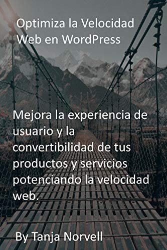 Optimiza la Velocidad Web en WordPress: Mejora la experiencia de usuario y la convertibilidad de tus productos y servicios potenciando la velocidad web. (English Edition)