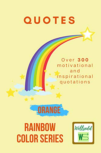 ORANGE, Rainbow Color Series, Over 300 motivational and inspirational quotations to live by: Develop positive thinking, mindfulness and freedom using this ... of greatest quotations (English Edition)