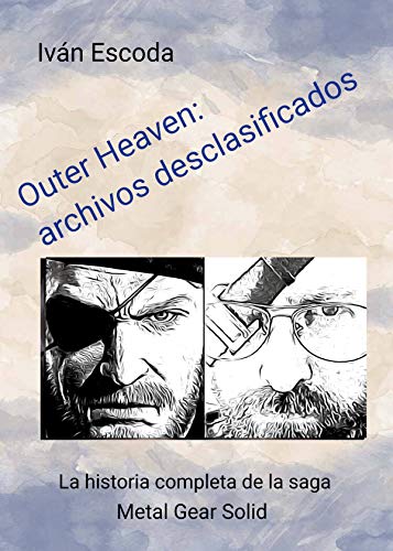 OUTER HEAVEN: ARCHIVOS DESCLASIFICADOS: LA HISTORIA COMPLETA DE LA SAGA METAL GEAR SOLID