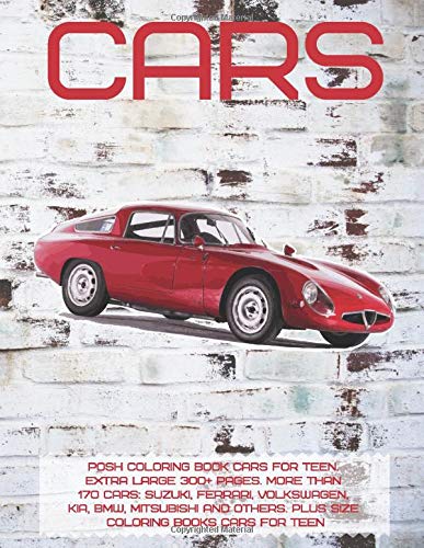 Posh Coloring Book Cars for teen. Extra Large 300+ pages. More than 170 cars: Suzuki, Ferrari, Volkswagen, KIA, BMW, Mitsubishi and others. Plus Size ... for teen (Car Posh Coloring Book for teen)