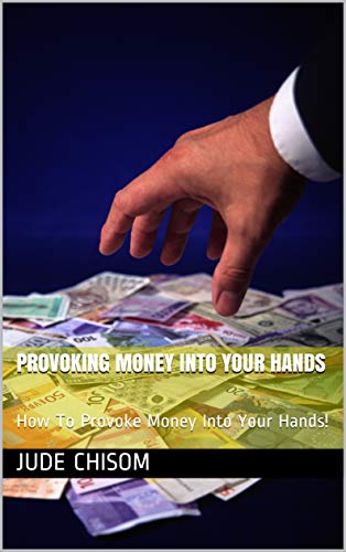 Provoking Money Into Your Hands: How To Provoke Money Into Your Hands! (English Edition)