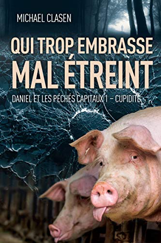 Qui trop embrasse mal étreint: Daniel et les péchés capitaux - 1 CUPIDITÉ (French Edition)