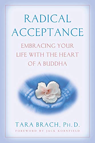 Radical Acceptance: Embracing Your Life With the Heart of a Buddha Radical Acceptance: Embracing Your Life With the Heart of a Buddha