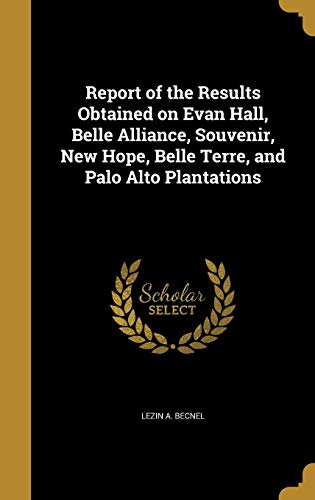 Report of the Results Obtained on Evan Hall, Belle Alliance, Souvenir, New Hope, Belle Terre, and Palo Alto Plantations