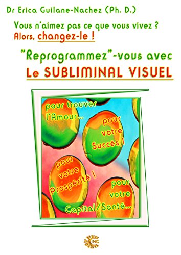 "Reprogrammez"-vous avec le Subliminal Visuel (French Edition)
