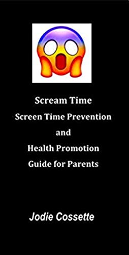 Scream Time: Screen Time Prevention and Health Promotion Guide for Parents (English Edition)