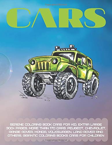 Serene Coloring Book Cars for kid. Extra Large 300+ pages. More than 170 cars: Peugeot, Chevrolet, Range Rover, Honda, Volkswagen, Land Rover and ... children (Car Serene Coloring Book for kid)