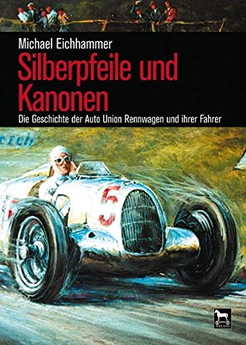 Silberpfeile und Kanonen: Die Geschichte der Auto Union Rennwagen und ihrer Fahrer Silberpfeile und Kanonen: Die Geschichte der Auto Union Rennwagen und ihrer Fahrer