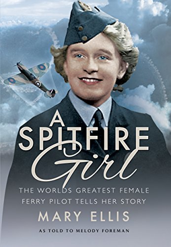 Spitfire Girl: One of the World's Greatest Female Ferry Pilots Tells Her Story: One of the World's Greatest Female Ata Ferry Pilots Tells Her Story