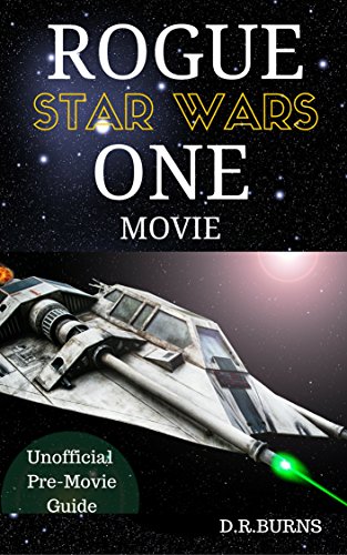STAR WARS, ROGUE ONE MOVIE: The Unofficial Pre-Movie Guide Book (Jyn Erso, Captain Andor, AT-ACT, Rebels, Stormtroopers, Death Star and more) (English Edition)