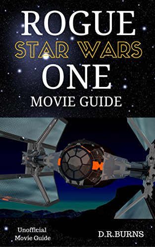 STAR WARS, THE ROGUE ONE MOVIE GUIDE: The Unofficial Movie Guide Book (Jyn Erso, Captain Andor, AT-ACT, Rebels, Stormtroopers, Death Star and more) (English Edition)