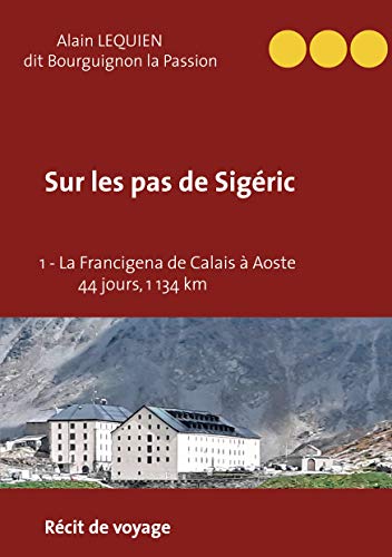 Sur les pas de Sigéric: 1 - La Francigena de Calais (France) à Aoste (Italie) - 44 jours, 1 134 km (French Edition)