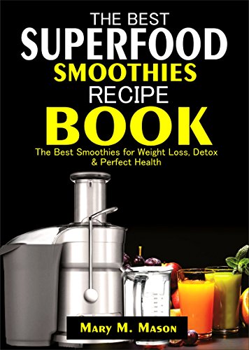 The Best Superfood Smoothies Recipe Book: The Best Smoothies for Weight Loss, Detox & Perfect Health (Essential Smoothies) (English Edition)