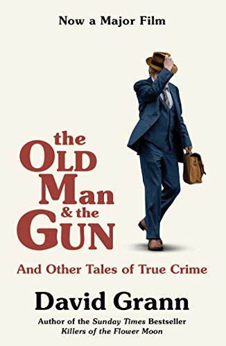 The Old Man and the Gun: And Other Tales of True Crime (English Edition)
