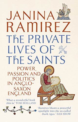 The Private Lives of the Saints: Power, Passion and Politics in Anglo-Saxon England (English Edition)