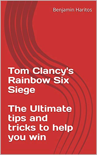 Tom Clancy's Rainbow Six Siege: The Ultimate tips and tricks to help you win (English Edition)