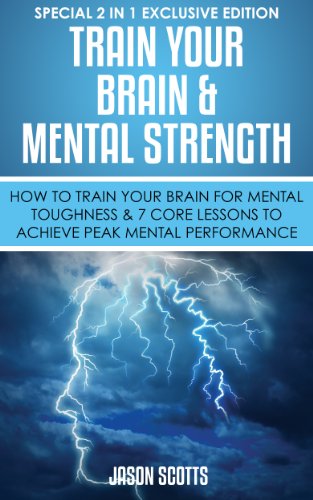 Train Your Brain & Mental Strength : How to Train Your Brain for Mental Toughness & 7 Core Lessons to Achieve Peak Mental Performance: (Special 2 In 1 Exclusive Edition) (English Edition) Train Your Brain & Mental Strength : How to Train Your Brain for Mental Toughness & 7 Core Lessons to Achieve Peak Mental Performance: (Special 2 In 1 Exclusive Edition) (English Edition)
