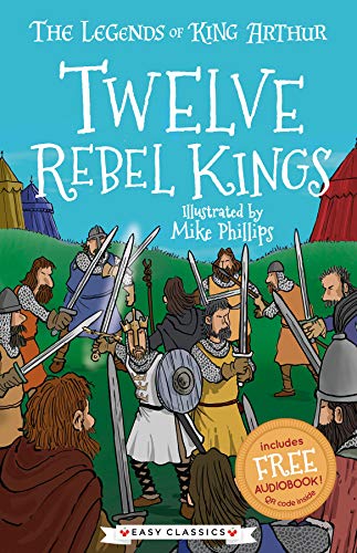 Twelve Rebel Kings - The Legends of King Arthur: Merlin, Magic, and Dragons (Easy Classics) - for children 7+ (The Legends of King Arthur: Merlin, Magic and Dragons Book 4) (English Edition)