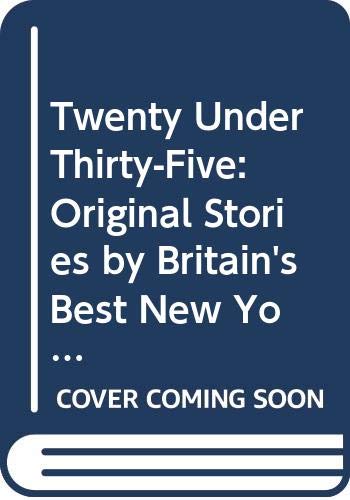 Twenty Under Thirty-Five: Original Stories by Britain's Best New Young Writers