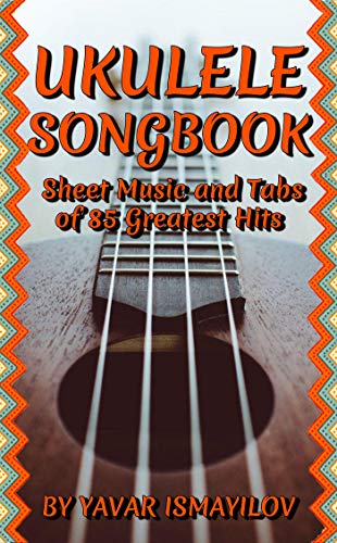UKULELE SONGBOOK: Simple Sheet Music and Tabs of 85 Greatest Hits (English Edition)