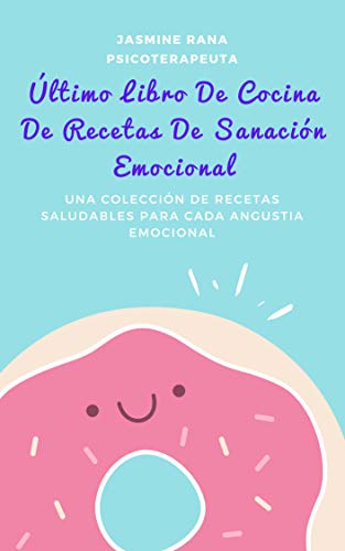 Último Libro De Cocina De Recetas De Sanación Emocional : Una Colección de Recetas Saludables para Cada Angustia Emocional: Consejos de autocuidado mental para aliviar la Angustia y Dolor Emocional