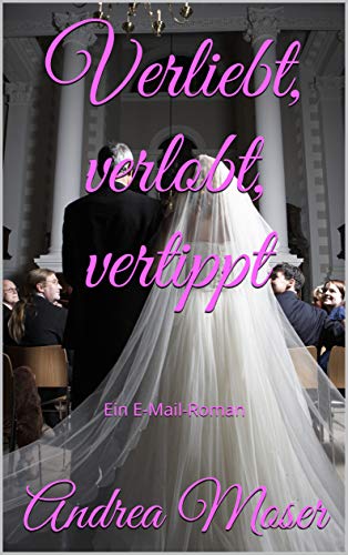 Verliebt, verlobt, vertippt: Ein E-Mail-Roman (German Edition)