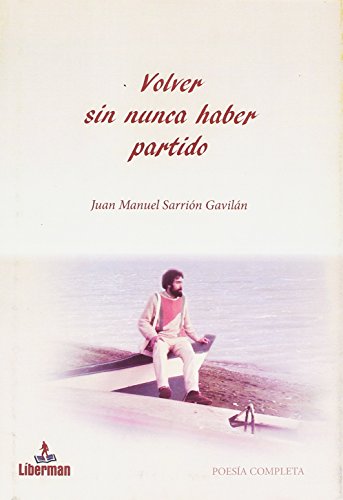 VOLVER SIN NUNCA HABER PARTIDO: Poesía completa de Juan Manuel Sarrión