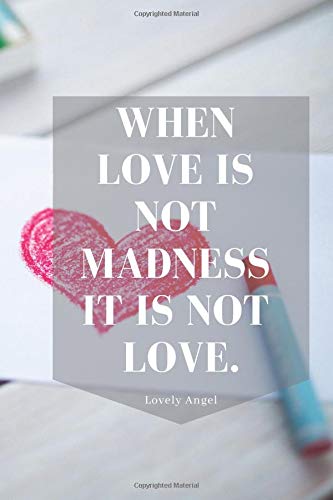 WHEN LOVE IS NOT MADNESS IT IS NOT LOVE.: Journal: Love notebook, Diary, Inspirational Quotes, Big love, love balls (110 Pages, 6 x 9, Lined)