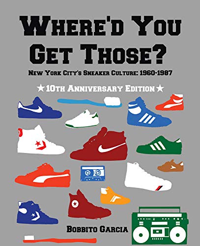 Where'd You Get Those? 10th Anniversary Edition - New York City's Sneaker Culture: 1960-1987