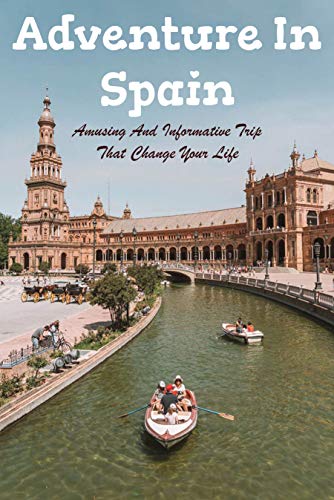 Adventure In Spain: Amusing And Informative Trip That Change Your Life: Change Life In 30 Days (English Edition)