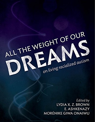 All the Weight of Our Dreams: On Living Racialized Autism (English Edition)