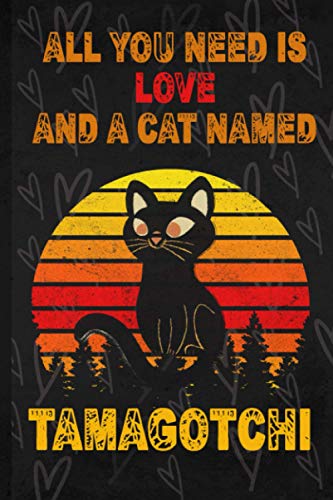 All You Need Is Love And Cat Named Tamagotchi: Notebook: Cats lovers Gift/ Lined Notebook, Planner, Journal Gift, 120 Pages, 6x9, Soft Cover, Matte Finish